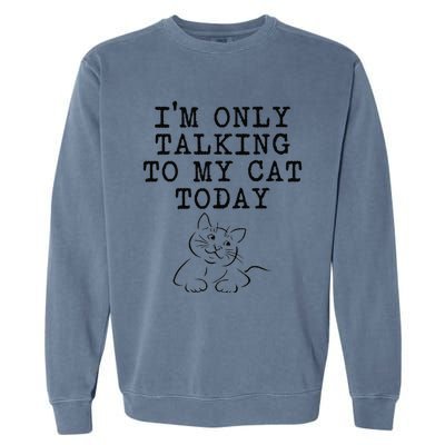 Cat Lovers Gifts Im Only Talking To My Cat Today Funny Garment-Dyed Sweatshirt