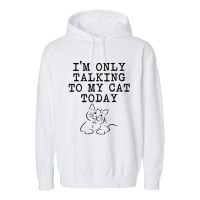 Cat Lovers Gifts Im Only Talking To My Cat Today Funny Garment-Dyed Fleece Hoodie