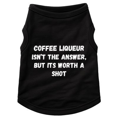 Coffee Liqueur IsnT The Answer But Its Worth A Shot Gift Doggie Tank