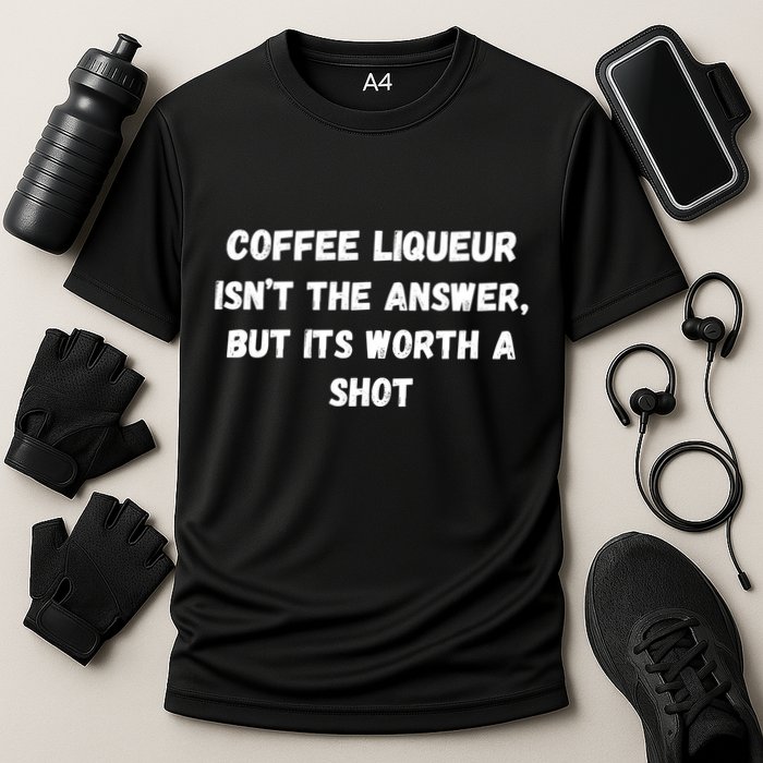 Coffee Liqueur IsnT The Answer But Its Worth A Shot Gift Cooling Performance Crew T-Shirt