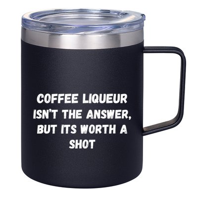 Coffee Liqueur IsnT The Answer But Its Worth A Shot Gift 12oz Stainless Steel Coffee Mug