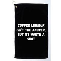 Coffee Liqueur IsnT The Answer But Its Worth A Shot Gift Golf Towel