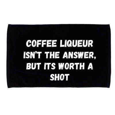 Coffee Liqueur IsnT The Answer But Its Worth A Shot Gift Microfiber Hand Towel