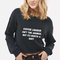 Coffee Liqueur IsnT The Answer But Its Worth A Shot Gift Cropped Pullover Crew