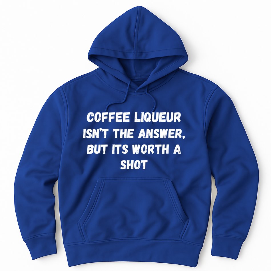 Coffee Liqueur IsnT The Answer But Its Worth A Shot Gift Hoodie