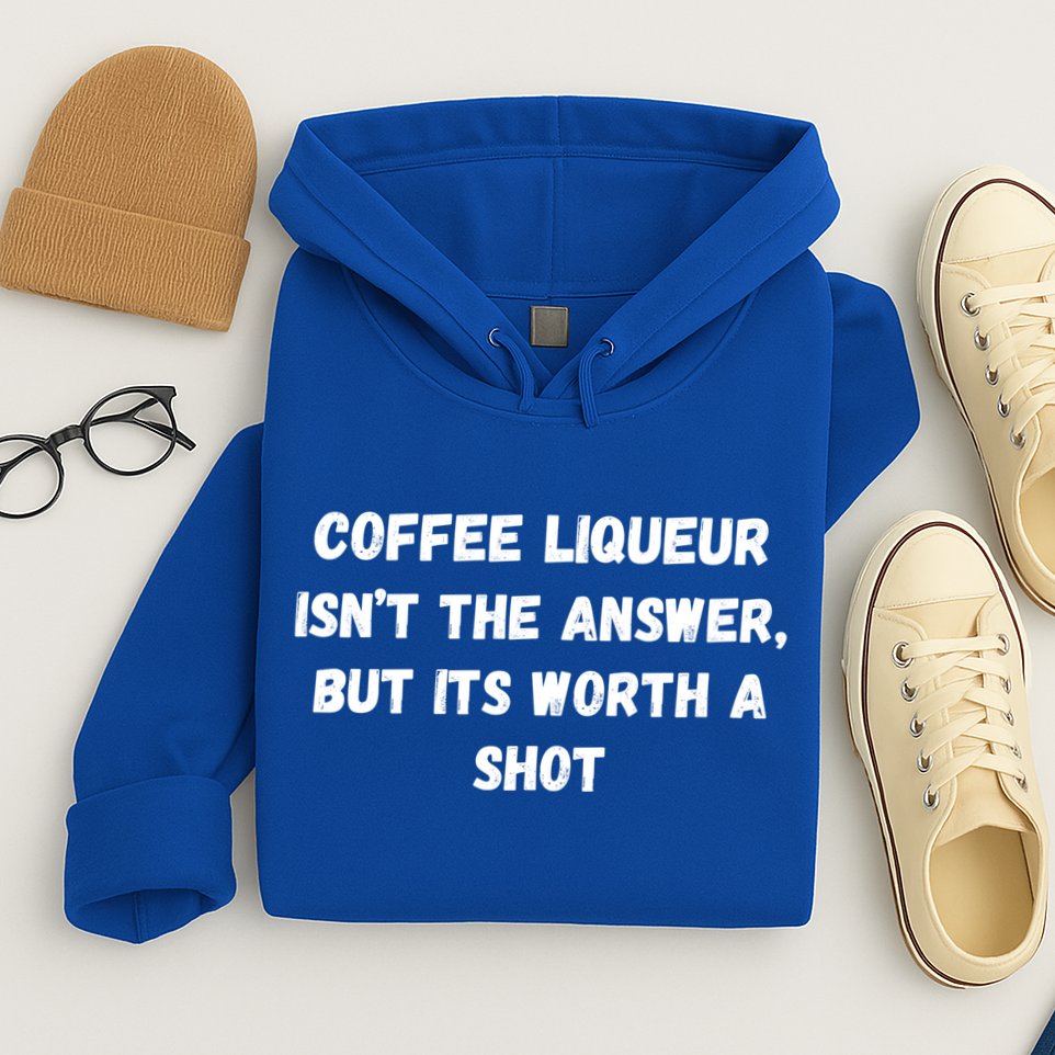 Coffee Liqueur IsnT The Answer But Its Worth A Shot Gift Hoodie