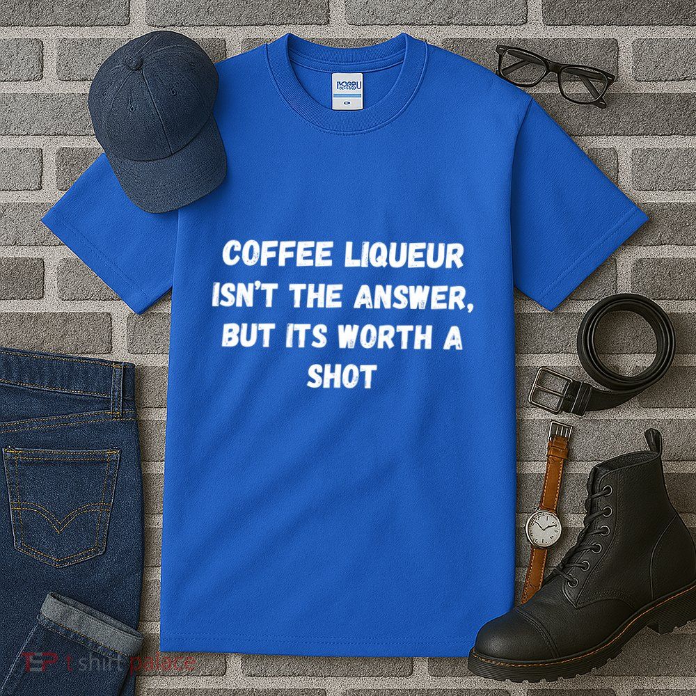 Coffee Liqueur IsnT The Answer But Its Worth A Shot Gift Tall T-Shirt