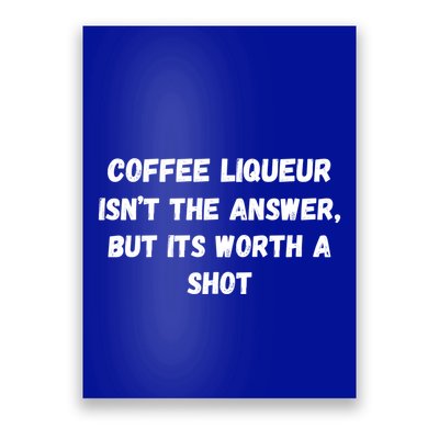 Coffee Liqueur IsnT The Answer But Its Worth A Shot Gift Poster