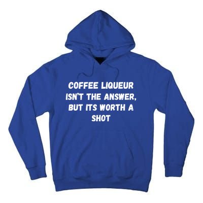 Coffee Liqueur IsnT The Answer But Its Worth A Shot Gift Tall Hoodie