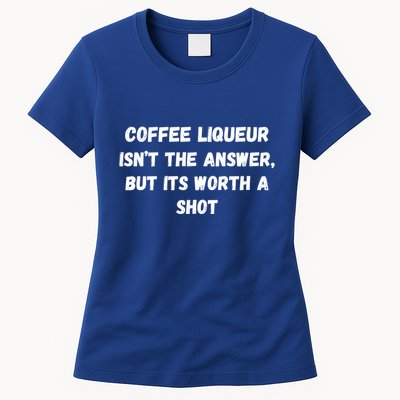 Coffee Liqueur IsnT The Answer But Its Worth A Shot Gift Womens T-Shirt