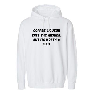 Coffee Liqueur IsnT The Answer But Its Worth A Shot Gift Garment-Dyed Fleece Hoodie