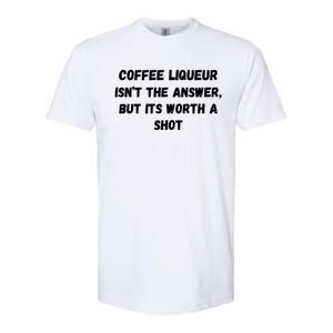 Coffee Liqueur IsnT The Answer But Its Worth A Shot Gift Softstyle CVC T-Shirt