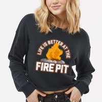 Campfire Life Is Better At The Firepit Camping Campsite Fire Cropped Pullover Crew
