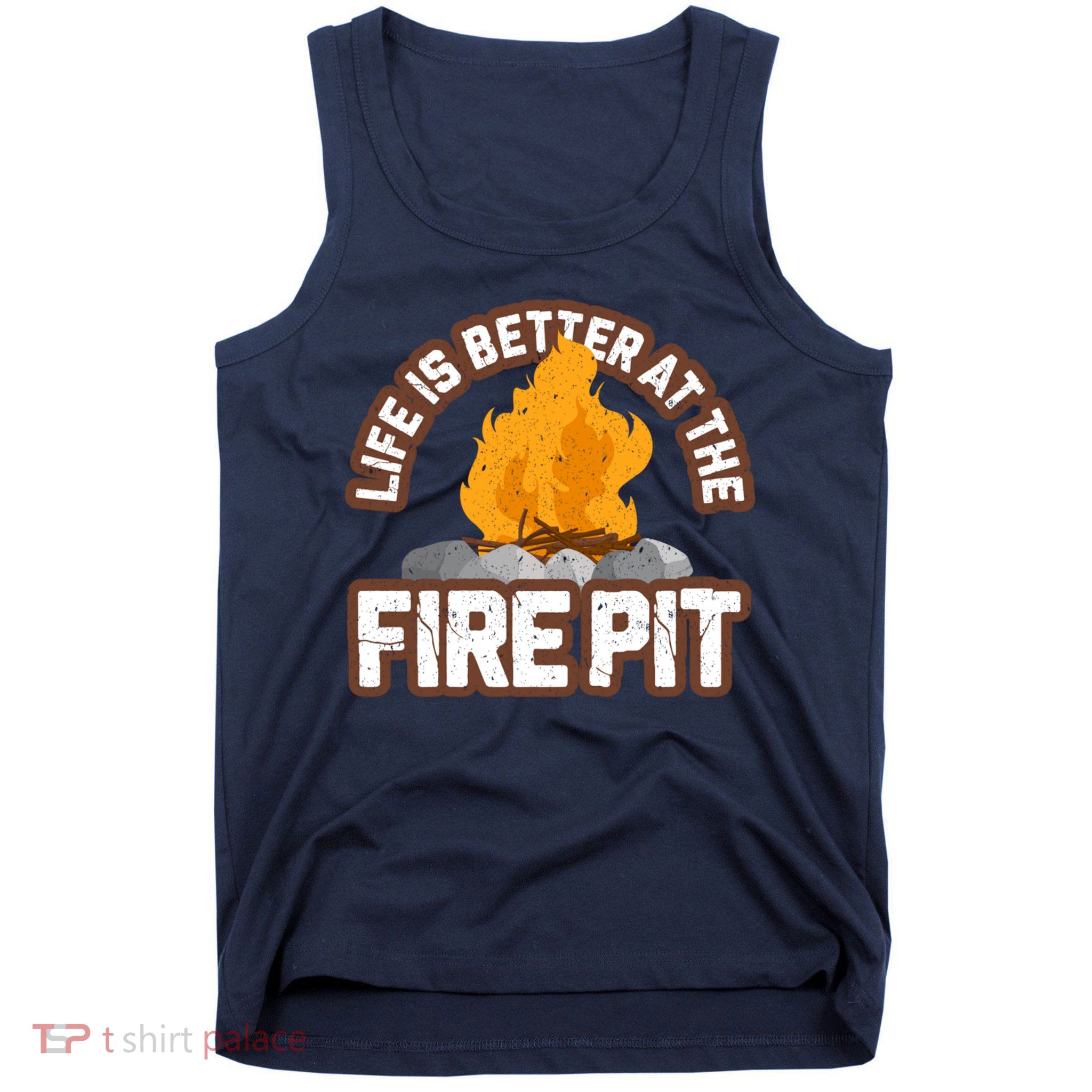 Campfire Life Is Better At The Firepit Camping Campsite Fire Tank Top