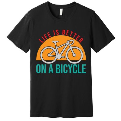 Cycling Life Is Better On A Bicycle Gift Premium T-Shirt