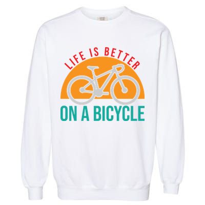 Cycling Life Is Better On A Bicycle Gift Garment-Dyed Sweatshirt