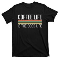 Coffee Life Is The Good Life T-Shirt