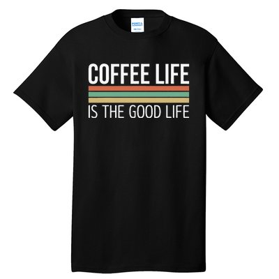 Coffee Life Is The Good Life Tall T-Shirt