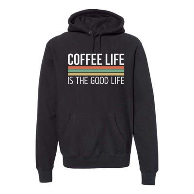 Coffee Life Is The Good Life Premium Hoodie