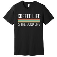 Coffee Life Is The Good Life Premium T-Shirt