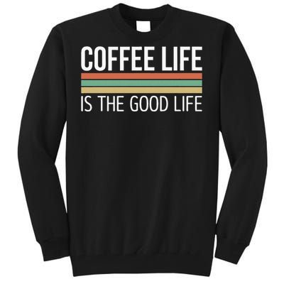 Coffee Life Is The Good Life Tall Sweatshirt