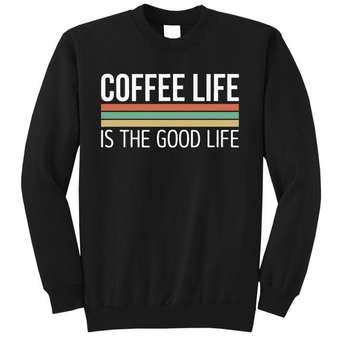 Coffee Life Is The Good Life Tall Sweatshirt