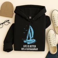 Catamaran Life Is Better Catamaran Sailing Trapeze Sailor Hoodie