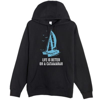 Catamaran Life Is Better Catamaran Sailing Trapeze Sailor Premium Pullover Hoodie