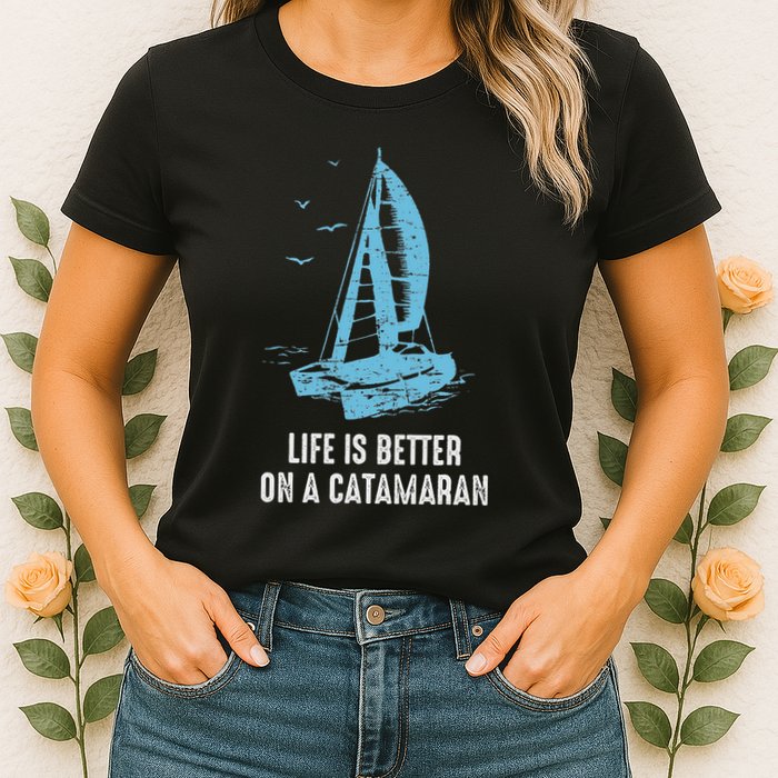 Catamaran Life Is Better Catamaran Sailing Trapeze Sailor Womens T-Shirt