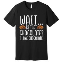 Chocolate Lover Is That Chocolate I Love Chocolate Premium T-Shirt