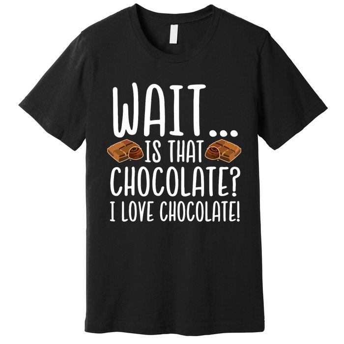 Chocolate Lover Is That Chocolate I Love Chocolate Premium T-Shirt