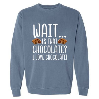 Chocolate Lover Is That Chocolate I Love Chocolate Garment-Dyed Sweatshirt