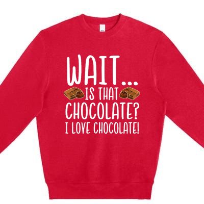 Chocolate Lover Is That Chocolate I Love Chocolate Premium Crewneck Sweatshirt