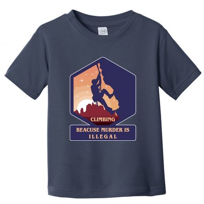 Climbing Because Murder Is Illegal Toddler T-Shirt