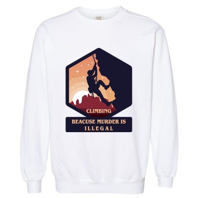 Climbing Because Murder Is Illegal Garment-Dyed Sweatshirt