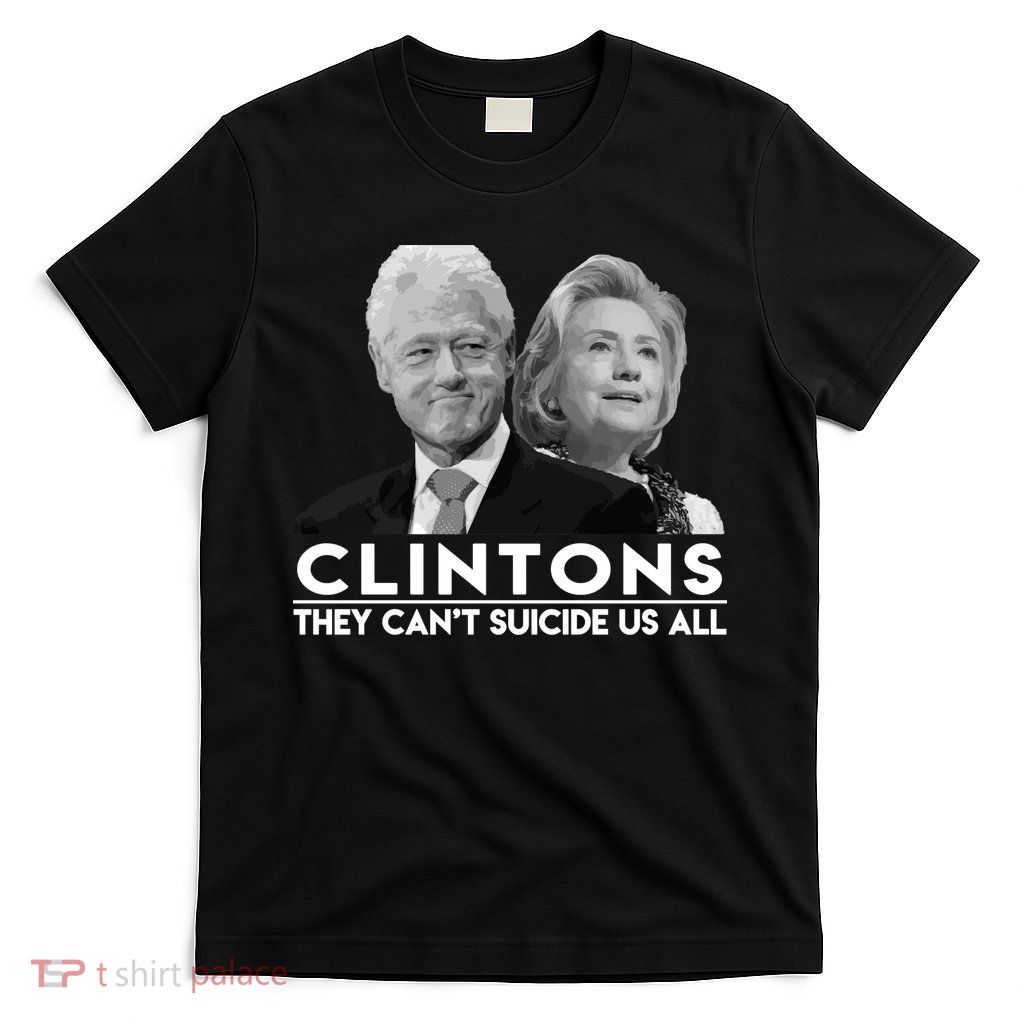 Clintons They Can't Suicide Us All T-Shirt
