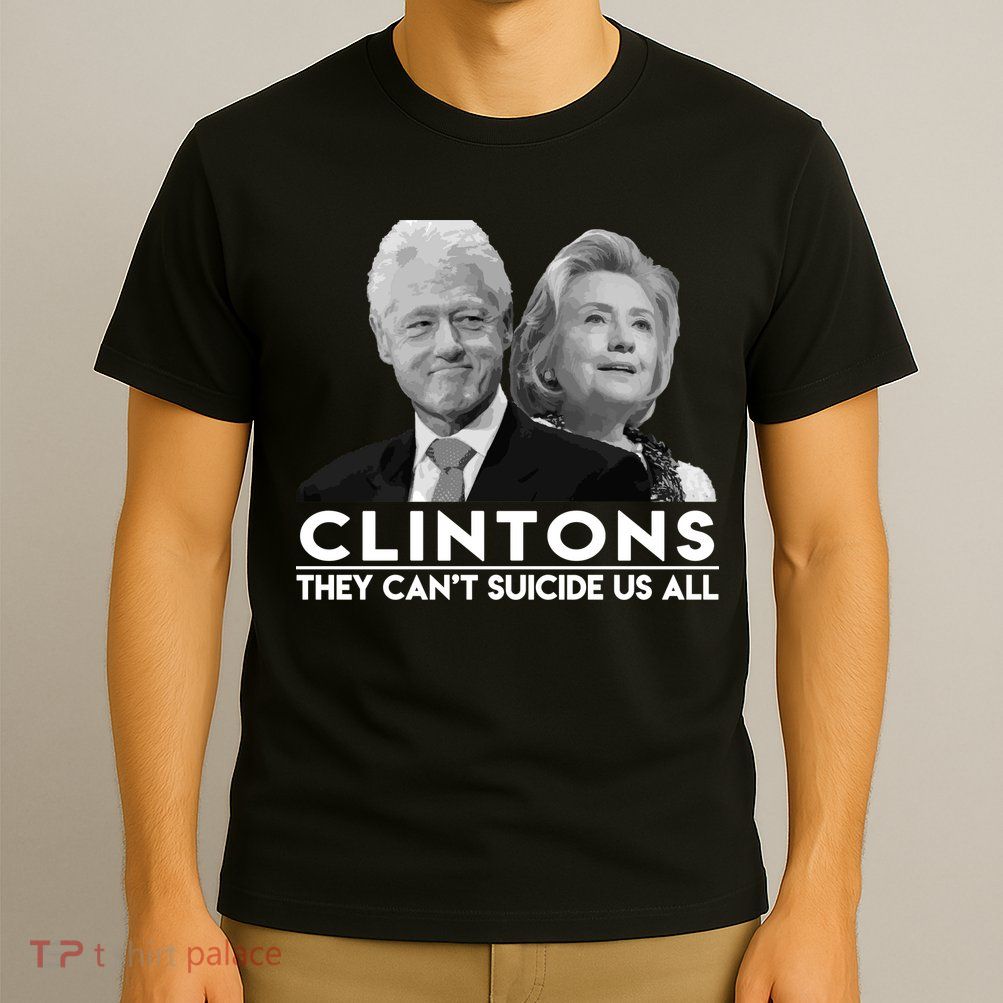 Clintons They Can't Suicide Us All T-Shirt
