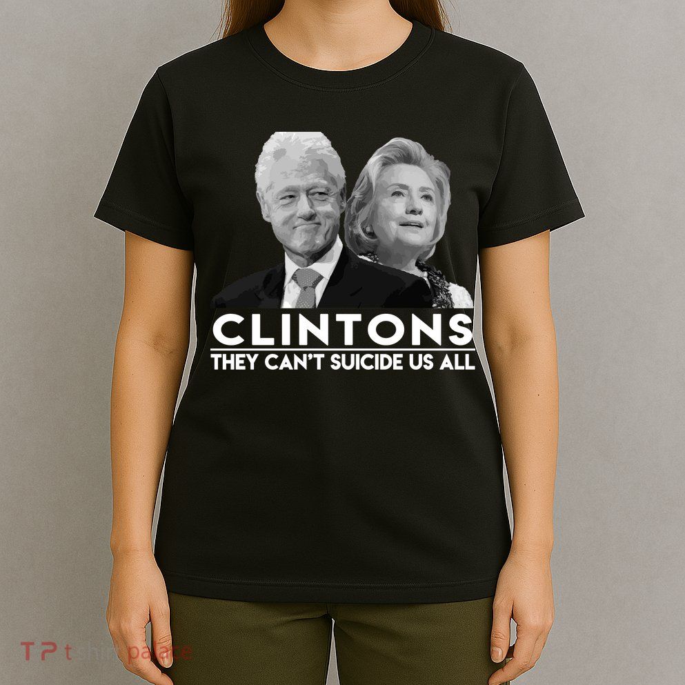 Clintons They Can't Suicide Us All T-Shirt
