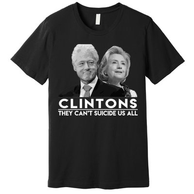 Clintons They Can't Suicide Us All Premium T-Shirt