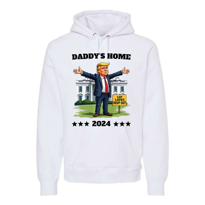 Cat Ladies Keep Out DaddyS Home Funny Trump President Humor Premium Hoodie