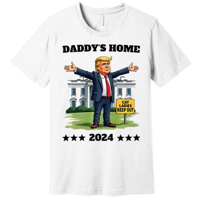 Cat Ladies Keep Out DaddyS Home Funny Trump President Humor Premium T-Shirt