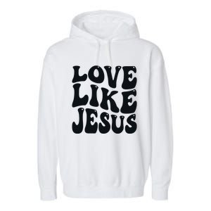 christian love like jesus Garment-Dyed Fleece Hoodie