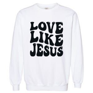 christian love like jesus Garment-Dyed Sweatshirt