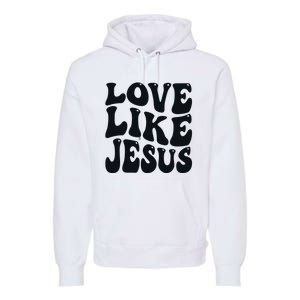 christian love like jesus Premium Hoodie