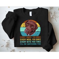 Chocolate Lab Labrador Retriever Dog Every Snack you Make Sweatshirt