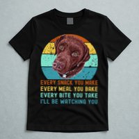 Chocolate Lab Labrador Retriever Dog Every Snack you Make T-Shirt