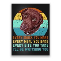 Chocolate Lab Labrador Retriever Dog Every Snack you Make Poster
