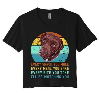 Chocolate Lab Labrador Retriever Dog Every Snack you Make Women's Crop Top Tee