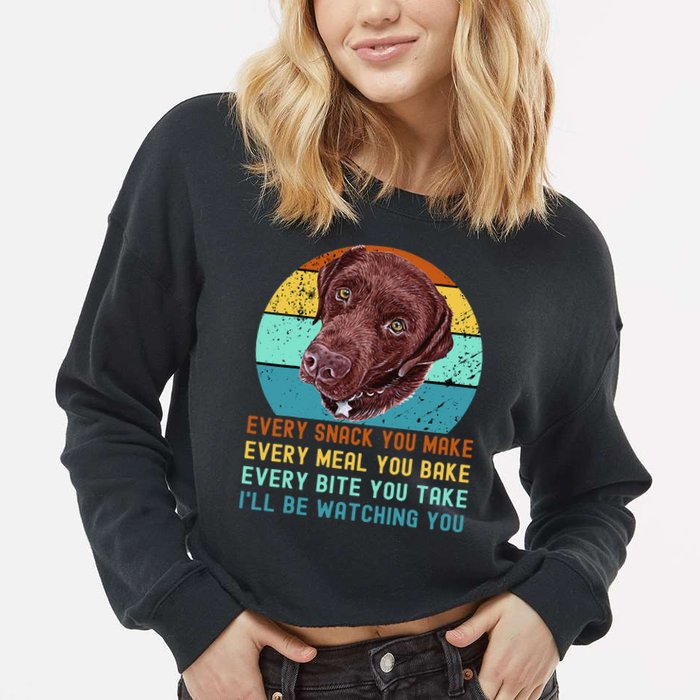 Chocolate Lab Labrador Retriever Dog Every Snack you Make Cropped Pullover Crew