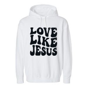 Christian Love Like Jesus Garment-Dyed Fleece Hoodie